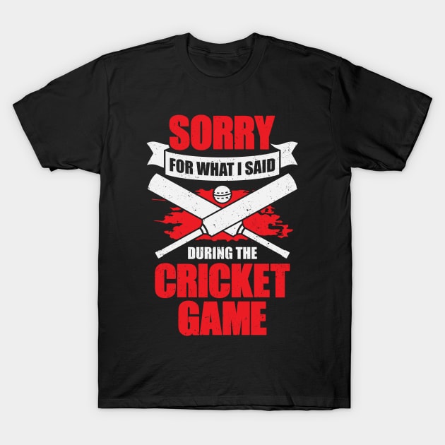 Sorry For What I Said During The Cricket Game T-Shirt by Dolde08